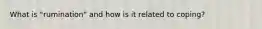What is "rumination" and how is it related to coping?