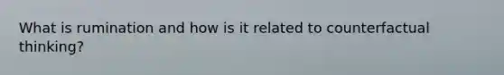 What is rumination and how is it related to counterfactual thinking?