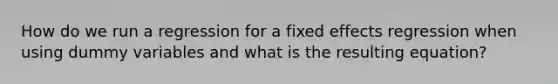 How do we run a regression for a fixed effects regression when using dummy variables and what is the resulting equation?