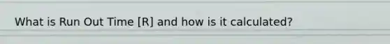 What is Run Out Time [R] and how is it calculated?