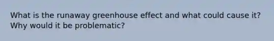 What is the runaway <a href='https://www.questionai.com/knowledge/kSLZFxwGpF-greenhouse-effect' class='anchor-knowledge'>greenhouse effect</a> and what could cause it? Why would it be problematic?