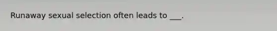 Runaway sexual selection often leads to ___.