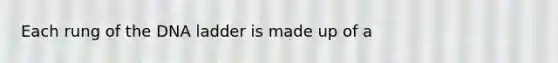 Each rung of the DNA ladder is made up of a