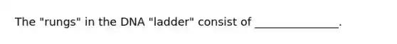 The "rungs" in the DNA "ladder" consist of _______________.