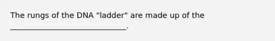 The rungs of the DNA "ladder" are made up of the ______________________________.