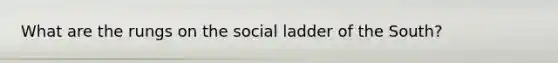 What are the rungs on the social ladder of the South?