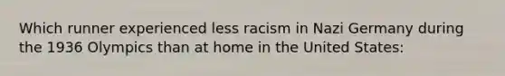 Which runner experienced less racism in Nazi Germany during the 1936 Olympics than at home in the United States: