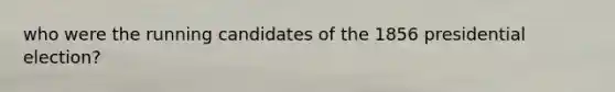 who were the running candidates of the 1856 presidential election?