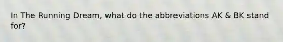 In The Running Dream, what do the abbreviations AK & BK stand for?