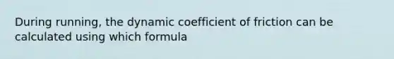 During running, the dynamic coefficient of friction can be calculated using which formula