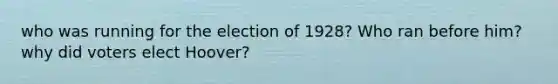 who was running for the election of 1928? Who ran before him? why did voters elect Hoover?