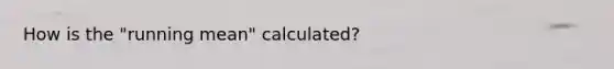 How is the "running mean" calculated?
