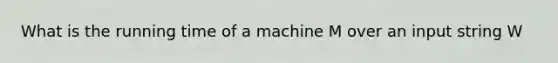 What is the running time of a machine M over an input string W