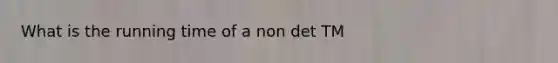 What is the running time of a non det TM