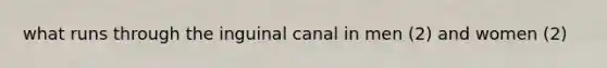 what runs through the inguinal canal in men (2) and women (2)