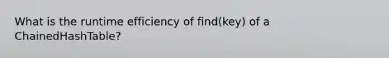 What is the runtime efficiency of find(key) of a ChainedHashTable?