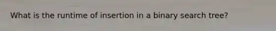What is the runtime of insertion in a binary search tree?