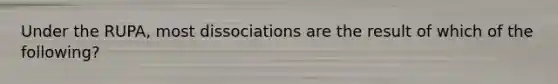 Under the RUPA, most dissociations are the result of which of the following?