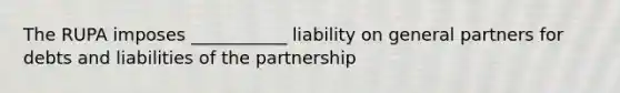 The RUPA imposes ___________ liability on general partners for debts and liabilities of the partnership