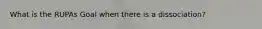 What is the RUPAs Goal when there is a dissociation?