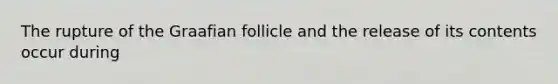 The rupture of the Graafian follicle and the release of its contents occur during