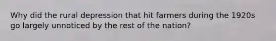 Why did the rural depression that hit farmers during the 1920s go largely unnoticed by the rest of the nation?