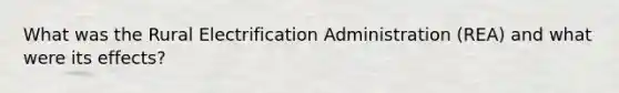 What was the Rural Electrification Administration (REA) and what were its effects?