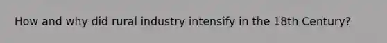 How and why did rural industry intensify in the 18th Century?