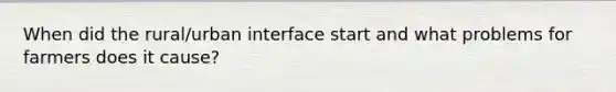 When did the rural/urban interface start and what problems for farmers does it cause?