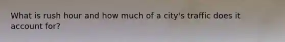 What is rush hour and how much of a city's traffic does it account for?