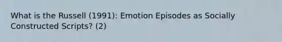 What is the Russell (1991): Emotion Episodes as Socially Constructed Scripts? (2)