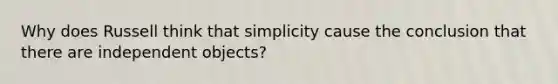 Why does Russell think that simplicity cause the conclusion that there are independent objects?