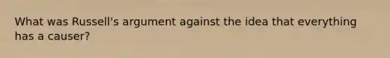 What was Russell's argument against the idea that everything has a causer?