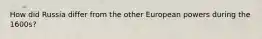 How did Russia differ from the other European powers during the 1600s?