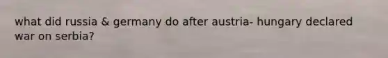 what did russia & germany do after austria- hungary declared war on serbia?