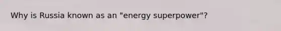 Why is Russia known as an "energy superpower"?