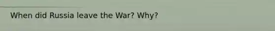 When did Russia leave the War? Why?