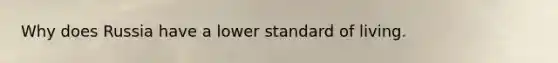 Why does Russia have a lower standard of living.