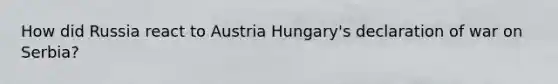 How did Russia react to Austria Hungary's declaration of war on Serbia?