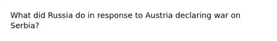 What did Russia do in response to Austria declaring war on Serbia?