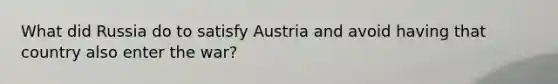 What did Russia do to satisfy Austria and avoid having that country also enter the war?