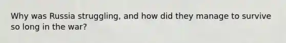 Why was Russia struggling, and how did they manage to survive so long in the war?