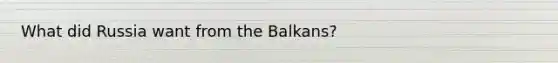 What did Russia want from the Balkans?