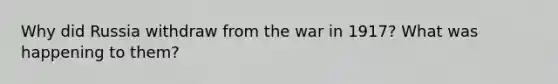 Why did Russia withdraw from the war in 1917? What was happening to them?
