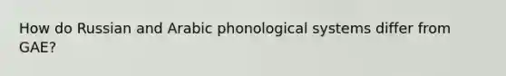 How do Russian and Arabic phonological systems differ from GAE?