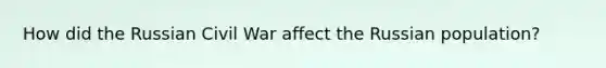 How did the Russian Civil War affect the Russian population?