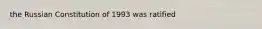 the Russian Constitution of 1993 was ratified