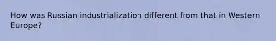 How was Russian industrialization different from that in Western Europe?