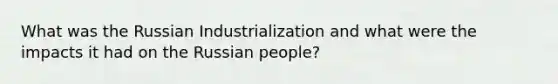 What was the Russian Industrialization and what were the impacts it had on the Russian people?