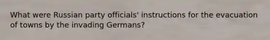 What were Russian party officials' instructions for the evacuation of towns by the invading Germans?